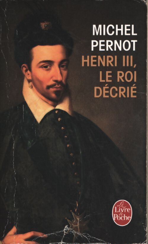 Henri III, le roi décrié - Michel Pernot - Livre