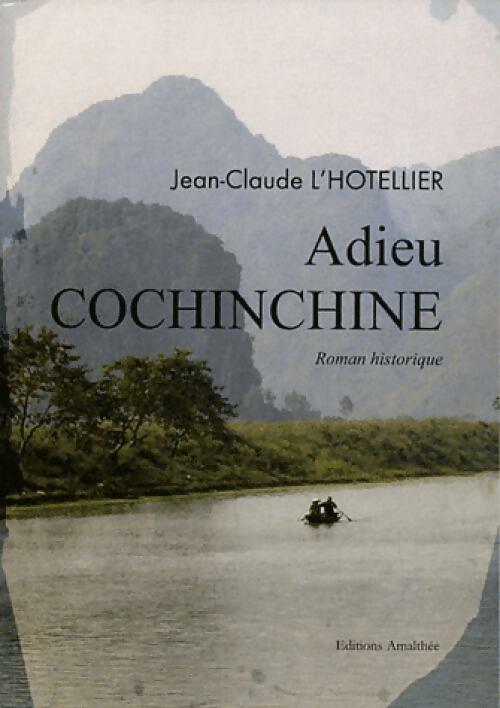 Adieu Cochinchine - Jean-Claude L'Hotellier -  Amalthée GF - Livre