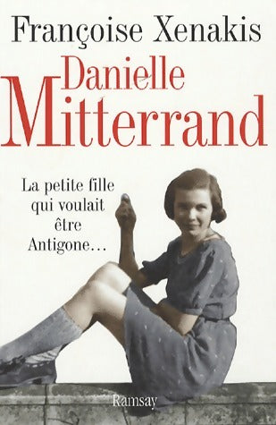 Livrenpoche : Danielle Mitterrand. La petite fille qui voulait être antigone... - Françoise Xenakis - Livre