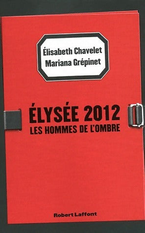 Livrenpoche : Élysée 2012. Les hommes de l'ombre - Mariana Grépinet - Livre