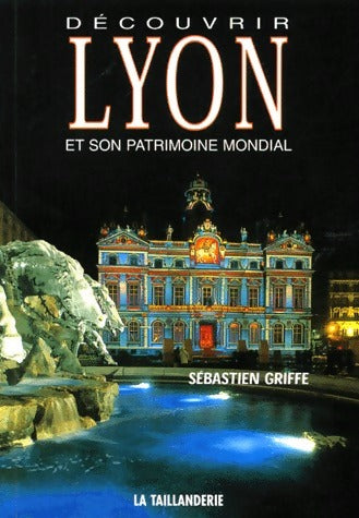Découvrir Lyon et son patrimoine mondial - Sébastien Griffe -  Taillanderie GF - Livre