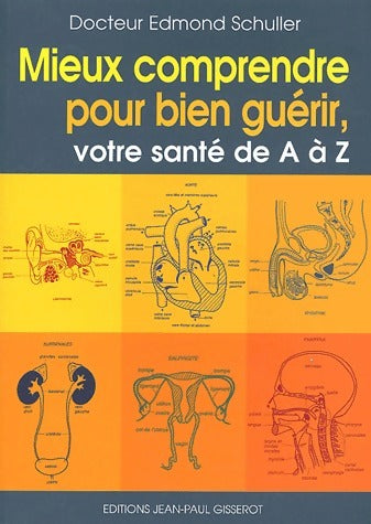Livrenpoche : Mieux comprendre pour bien guérir, votre santé de A à Z - Dr Edmond Schuller - Livre
