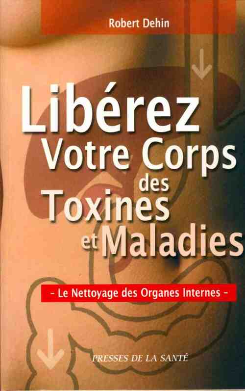 Livrenpoche : Libérez votre corps des toxines et des maladies - Robert Dehin - Livre