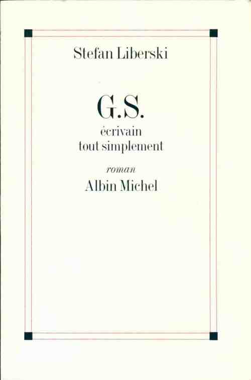 G.S., écrivain tout simplement - Stefan Liberski -  Albin Michel GF - Livre