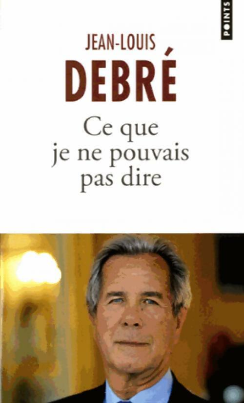 Livrenpoche : Ce que je ne pouvais pas dire - Jean-Louis Debré - Livre