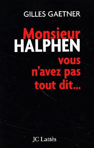 Monsieur Halphen, vous n'avez pas tout dit... - Gilles Gaetner -  Lattès GF - Livre