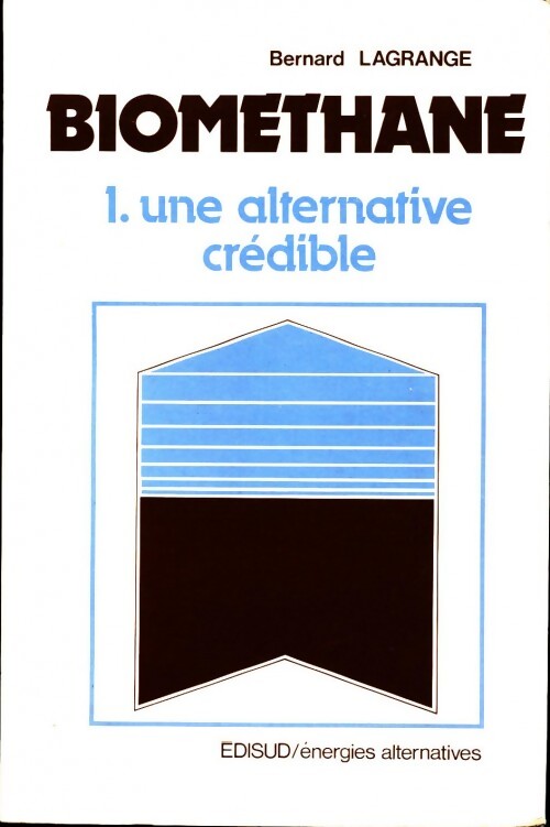 Biomethane : Tome I. Une alternative crédible - Bernard Lagrange - Livre