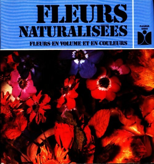 Livrenpoche : Fleurs naturalisées. Fleurs en volume et en couleurs - Robert Bousser - Livre