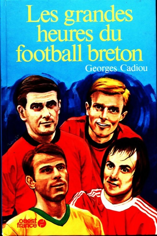 Les grandes heures du football breton - Georges Cadiou -  Ouest France GF - Livre