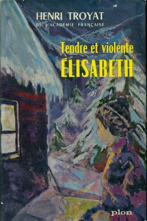 Livrenpoche : Les semailles et les moissons Tome IV : Tendre et violente Elisabeth - Henri Troyat - Livre