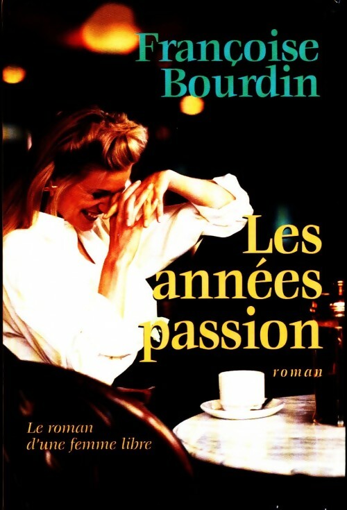 Les années passion : Le roman d'une femme libre - Françoise Bourdin - Livre