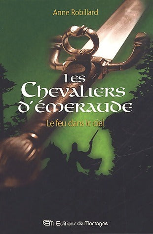 Les chevaliers d'Emeraude Tome I : Le feu dans le ciel - Anne Robillard - Livre