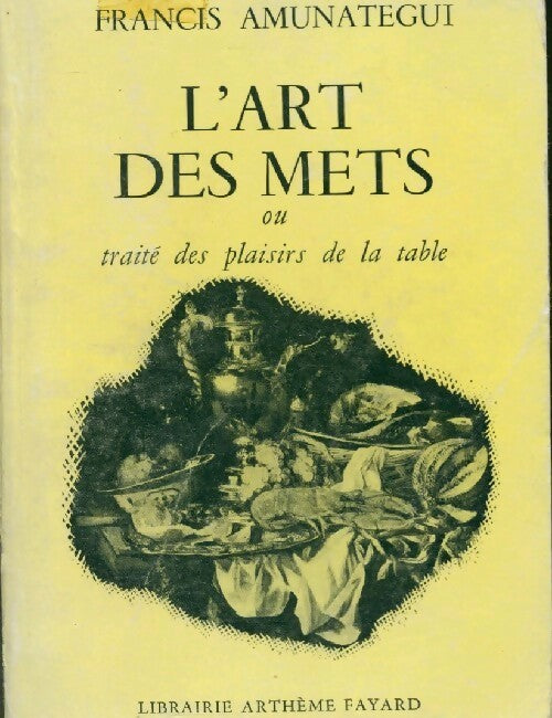 Livrenpoche : L'art des mets ou le traité des plaisirs de la table - Francis Amunategui - Livre
