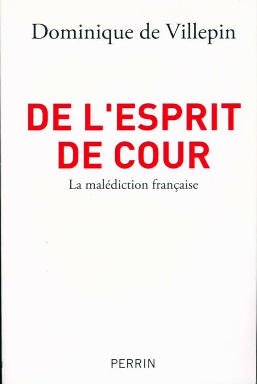 De l'esprit de cour - Dominique De Villepin -  Perrin GF - Livre