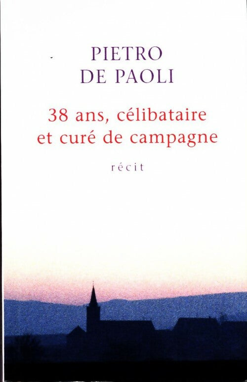 38 ans, célibataire et curé de campagne - Pietro De Paoli -  France Loisirs GF - Livre