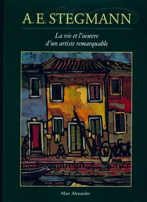 A.e. stegmann. la vie et l'oeuvre d'un artiste remarquable - Marc Alexander - Livre