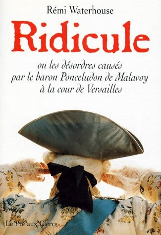 Livrenpoche : Ridicule ou les désordres causés par le baron Ponceludon de Malavoy à la cour de Versailles - Rémi Waterhouse - Livre