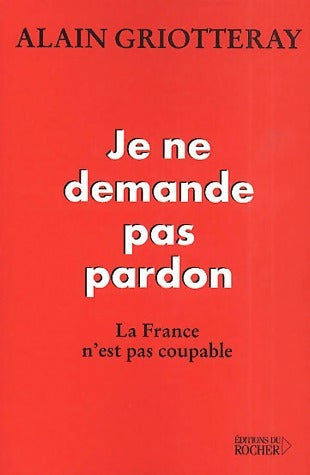 Livrenpoche : Je ne demande pas pardon - Alain Griotteray - Livre