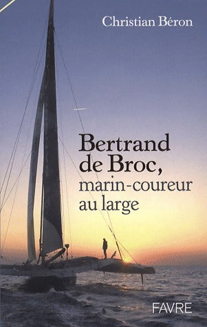 Livrenpoche : Bertrand de Broc, marin-coureur au large - Christian Béron - Livre