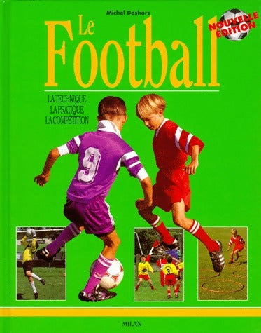 Livrenpoche : Le Football. La technique, la pratique, la compétition - Michel Deshors - Livre