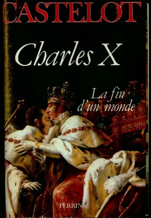 Charles X. La fin d'un monde - André Castelot -  Perrin GF - Livre