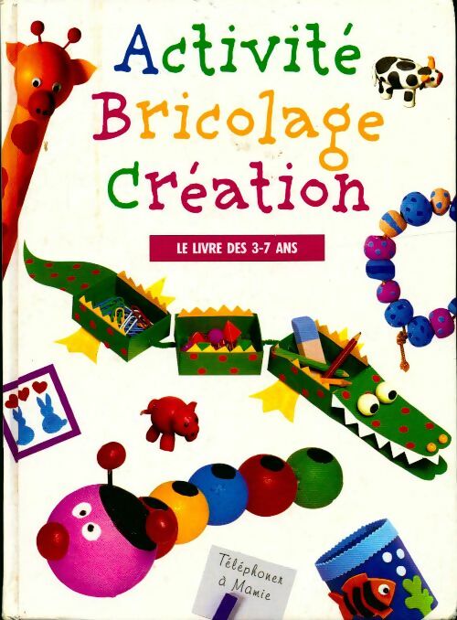 Activité, bricolage, création. Le livre des 3-7 ans - Collectif -  France Loisirs GF - Livre