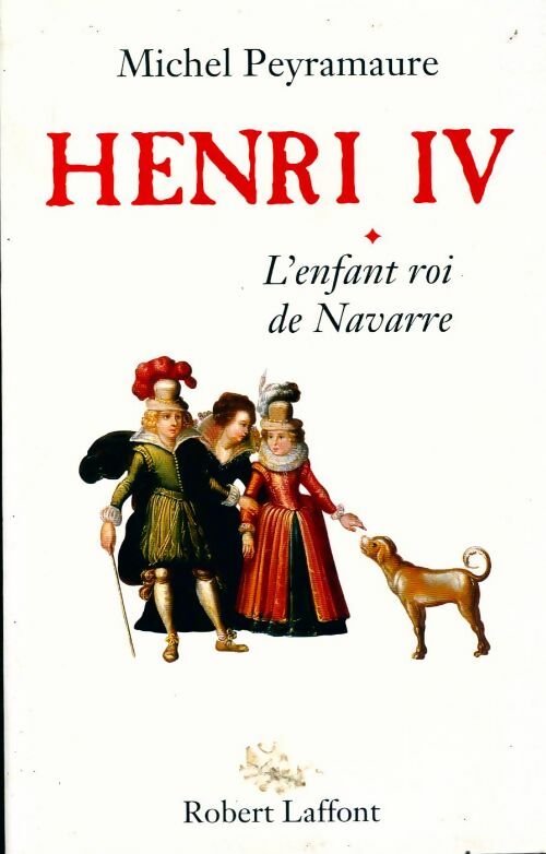 Henri IV Tome I : L'enfant roi de Navarre - Michel Peyramaure -  Laffont GF - Livre