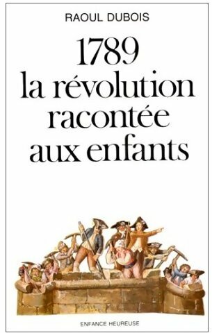 1789 la révolution racontée aux enfants - Raoul Dubois -  Enfance heureuse - Livre