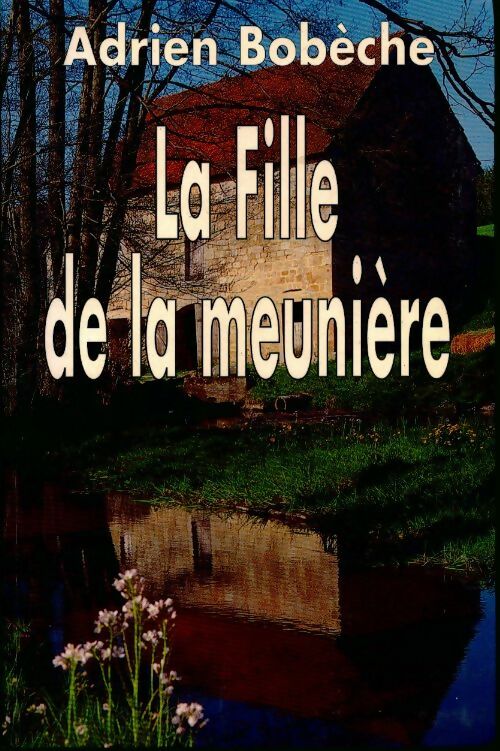 Livrenpoche : La fille de la meunière - Adrien Bobèche - Livre