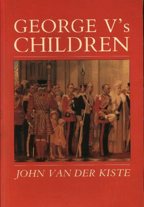 George V's children - John Van Der Kiste -  Sutton GF - Livre
