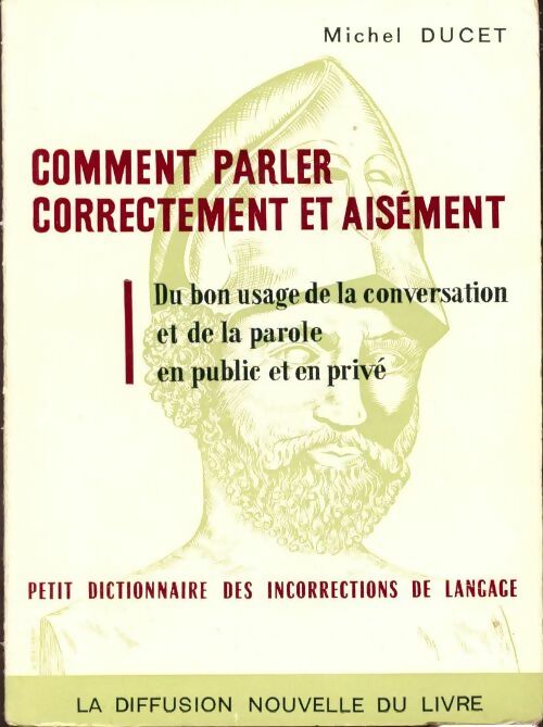 Livrenpoche : Comment parler correctement et aisément : Du bon usage de la conversation et de la parole en public et en privé, petit dictionnaire des incorrections de langage - Michel Ducet - Livre