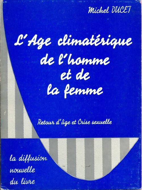 Livrenpoche : L'âge climatérique de l'homme et de la femme : retour d'âge et crise sexuelle - Michel Ducet - Livre