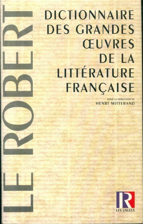 Dictionnaire des grandes oeuvres de la littérature française - Henri Mitterand -  Les usuels du Robert - Livre