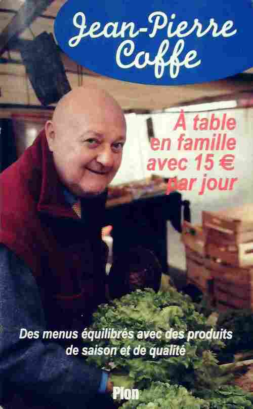 Livrenpoche : A table en famille pour 15 euros par jour - Jean-Pierre Coffe - Livre