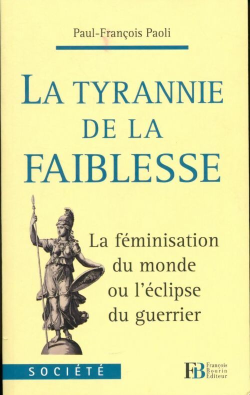 Livrenpoche : La tyrannie de la faiblesse. La féminisation du monde ou l'éclipse du guerrier - Paul-François Paoli - Livre