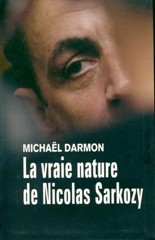 Livrenpoche : La vraie nature de Nicolas Sarkozy - Michael Darmon - Livre