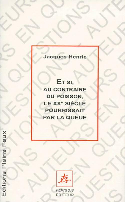 Livrenpoche : Et si, au contraire, le XXe siècle pourrissait par la queue - Jacques Henric - Livre