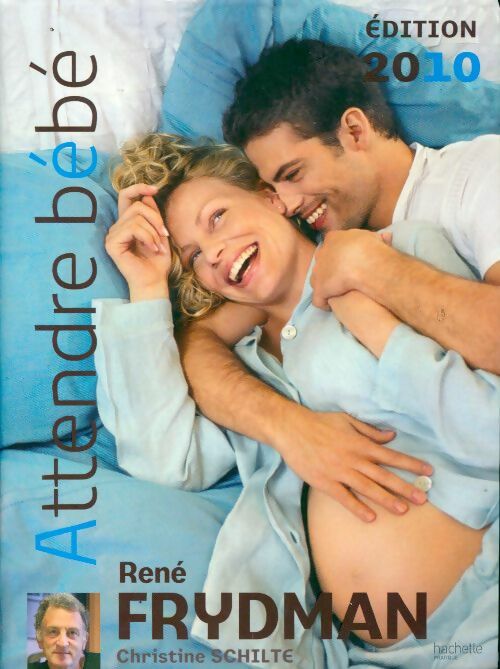 Attendre bébé 2009 - René Frydman ; Christine Schilte -  Hachette GF - Livre