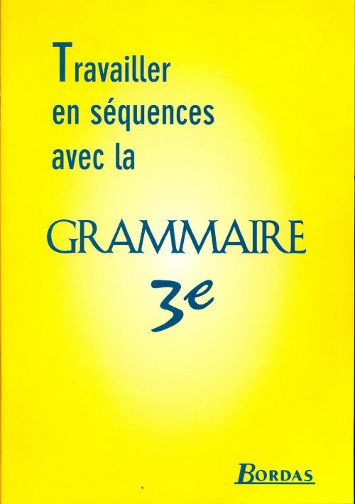 Travailler en séquences avec la grammaire 3e - André Meunier -  Bordas GF - Livre