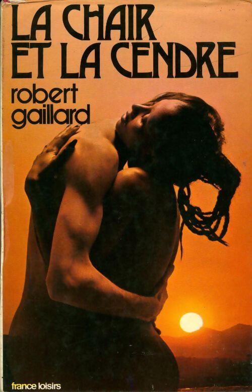 La chair et la cendre - Robert Gaillard - Livre