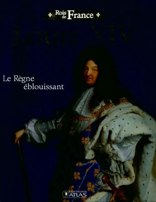 Louis XIV. Le règne éblouissant - Collectif -  Rois de France - Livre