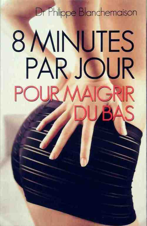 Livrenpoche : 8 Minutes par jour pour maigrir du bas - Philippe Blanchemaison - Livre