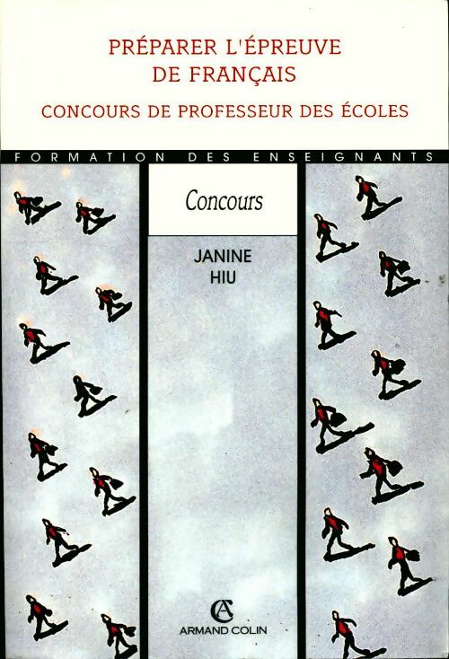 Préparer l'épreuve de francais. Concours de professeur des écoles - Janine Hiu -  Armand Colin GF - Livre