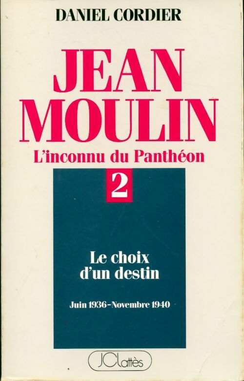 Livrenpoche : Jean Moulin, l'inconnu du panthéon Tome II : le choix d'un destin (juin 1936 - novembre 1940) - Daniel Cordier - Livre