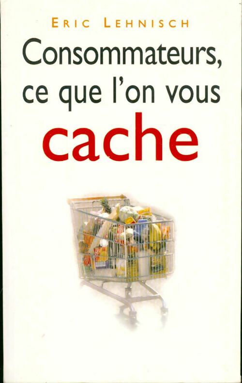 Livrenpoche : Consommateurs, ce que l'on vous cache - Eric Lehnisch - Livre