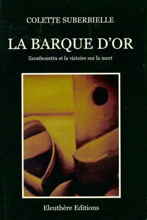 Livrenpoche : La barque d'or. Zarathoustra et la victoire sur la mort - Colette Suberbielle - Livre
