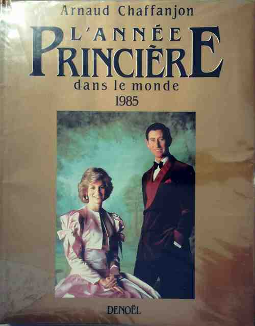 Livrenpoche : L'année princière dans le monde 1985 - Arnaud Chaffanjon - Livre