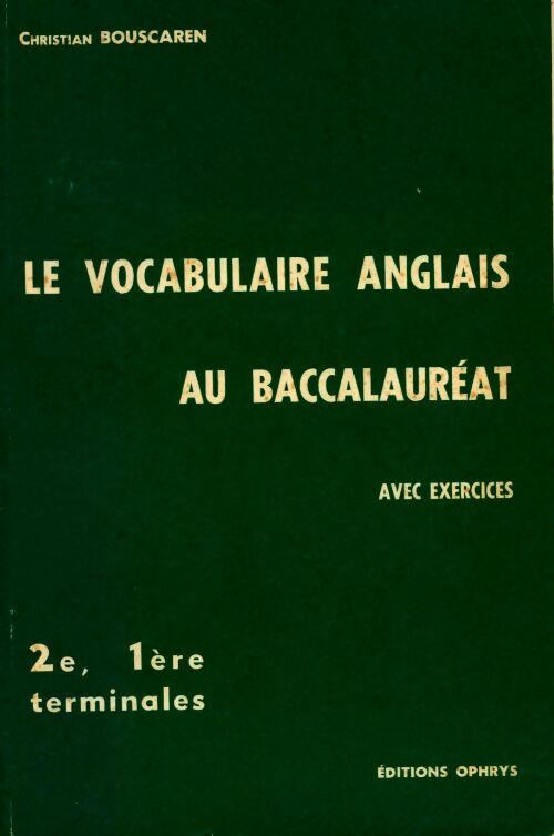 Le vocabulaire anglais au baccalauréat avec exercices. 2e, 1ère, terminales - Christian Bouscaren -  Ophrys GF - Livre