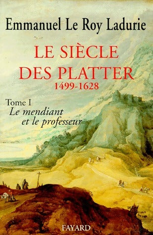 Livrenpoche : Le siècle des Platter 1499-1628 Tome I : Le mendiant et le professeur - Emmanuel Le Roy Ladurie - Livre
