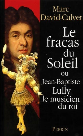 Livrenpoche : Le fracas du soleil ou Jean-Baptiste Lully le musicien du roi - Marc David-Calvet - Livre